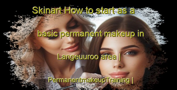Skinart How to start as a basic permanent makeup in Langeuuroo area | PermanentmakeupTraining | PermanentmakeupClasses | SkinartTraining-Mexico